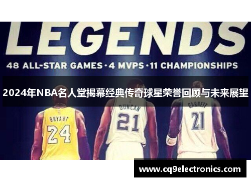 2024年NBA名人堂揭幕经典传奇球星荣誉回顾与未来展望