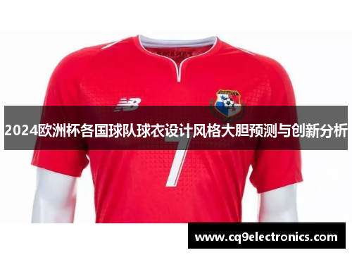 2024欧洲杯各国球队球衣设计风格大胆预测与创新分析