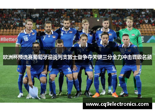 欧洲杯预选赛葡萄牙迎战列支敦士登争夺关键三分全力冲击晋级名额