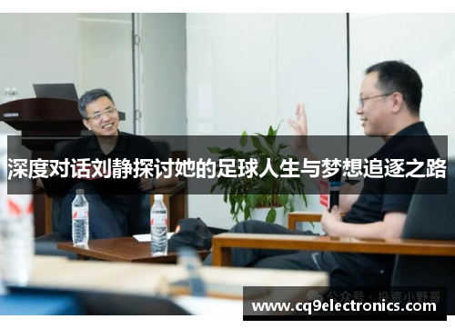 深度对话刘静探讨她的足球人生与梦想追逐之路
