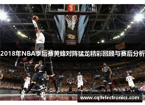 2018年NBA季后赛黄蜂对阵猛龙精彩回顾与赛后分析