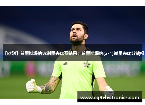 【欧联】普里斯堤纳vs谢里夫比赛结果：普里斯堤纳(2-1)谢里夫比分战报