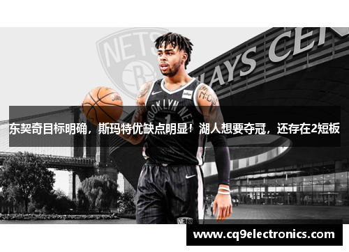 东契奇目标明确，斯玛特优缺点明显！湖人想要夺冠，还存在2短板