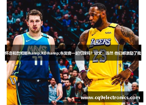 怀念和詹姆斯&KD&东契奇一起打球吗？欧文：当然 他们都激励了我
